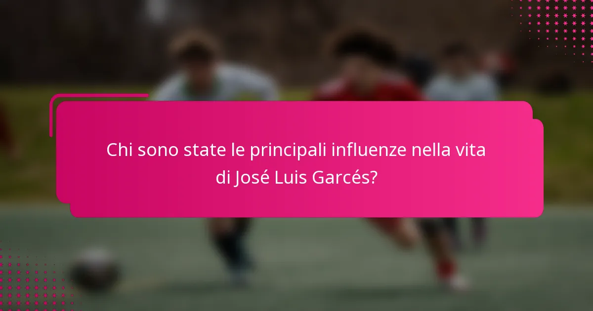 Chi sono state le principali influenze nella vita di José Luis Garcés?
