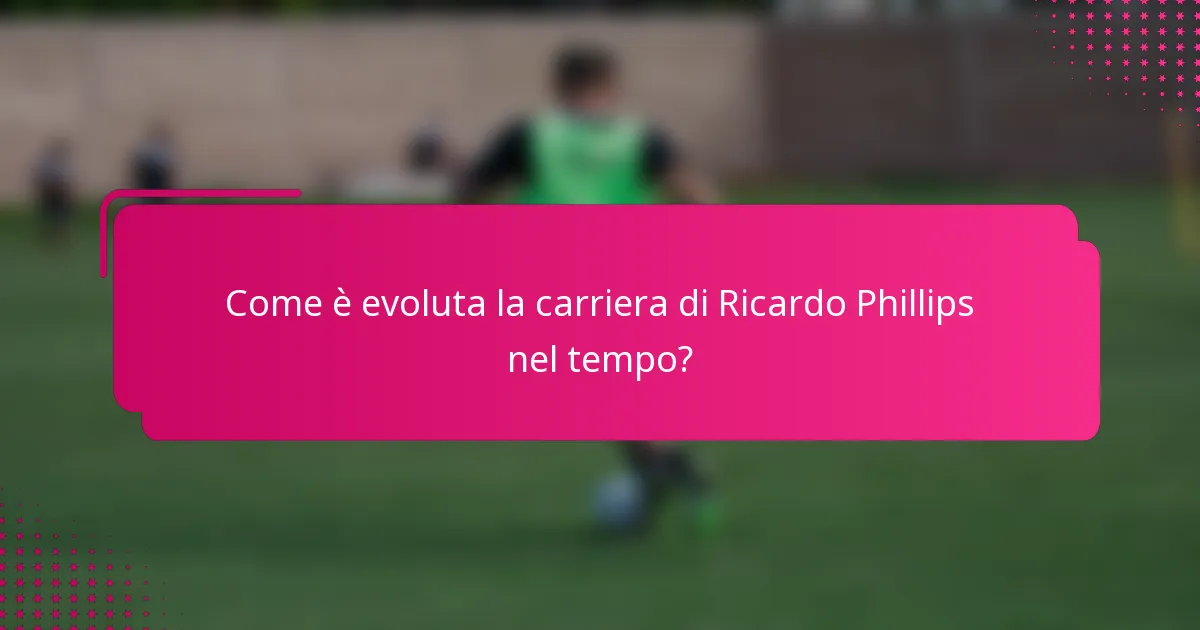 Come è evoluta la carriera di Ricardo Phillips nel tempo?