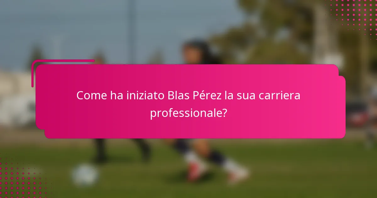 Come ha iniziato Blas Pérez la sua carriera professionale?