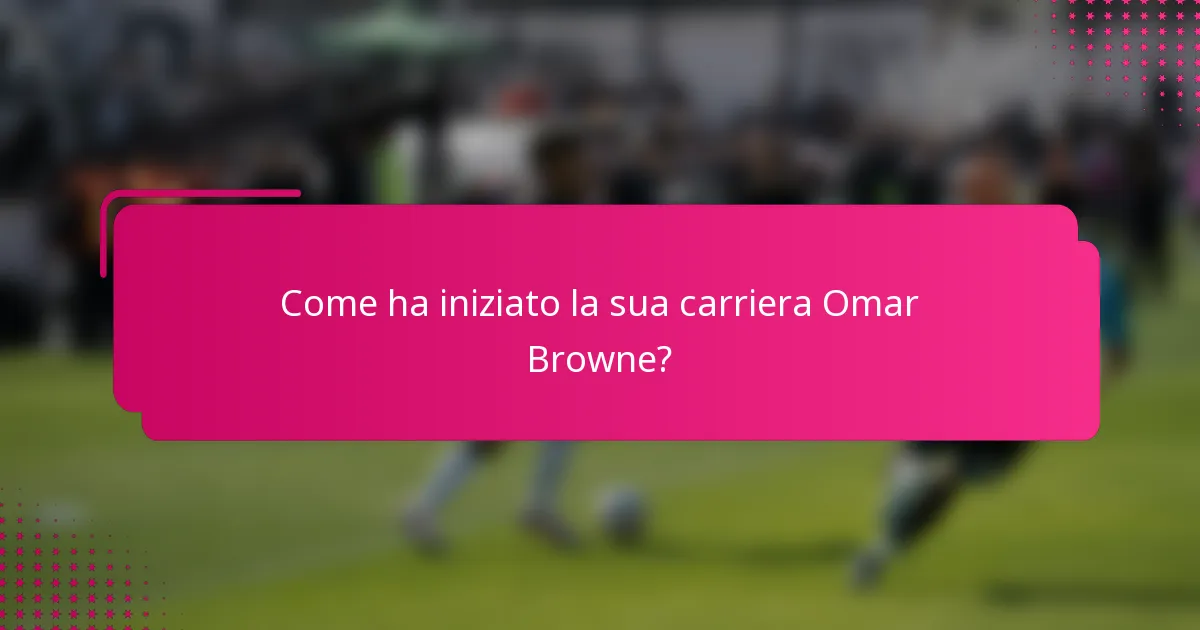Come ha iniziato la sua carriera Omar Browne?