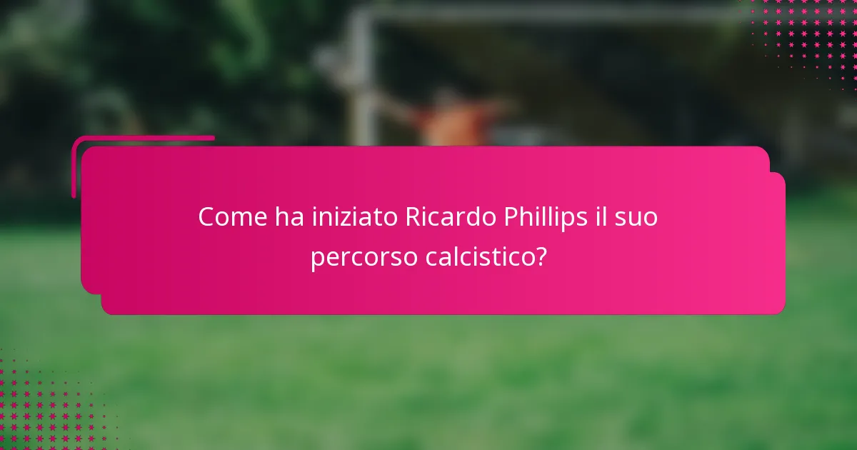 Come ha iniziato Ricardo Phillips il suo percorso calcistico?