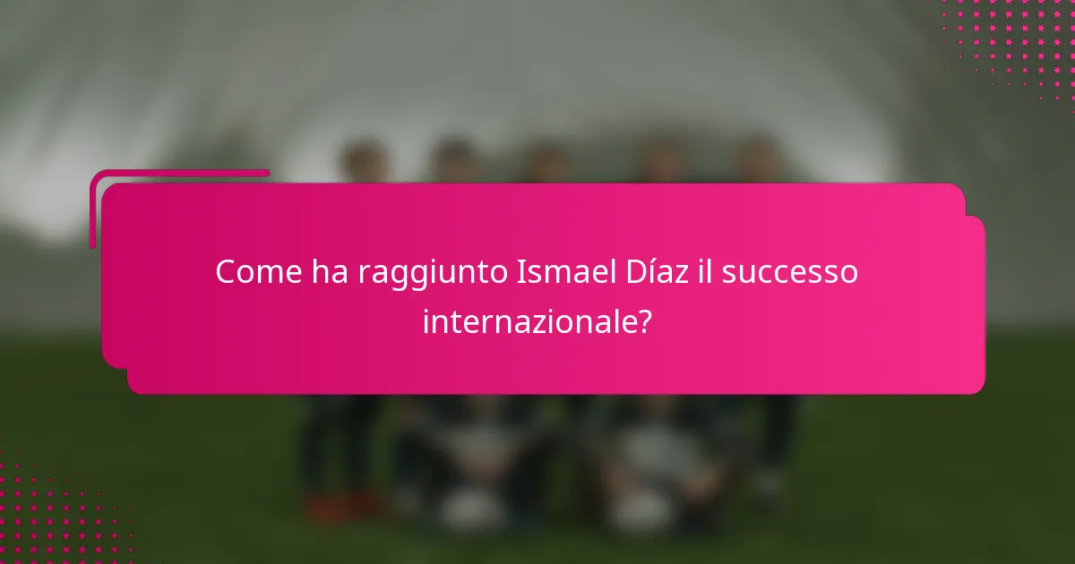 Come ha raggiunto Ismael Díaz il successo internazionale?
