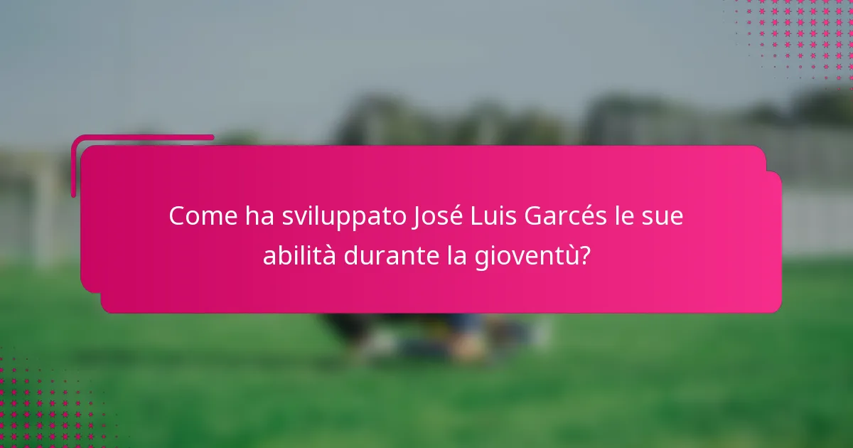 Come ha sviluppato José Luis Garcés le sue abilità durante la gioventù?