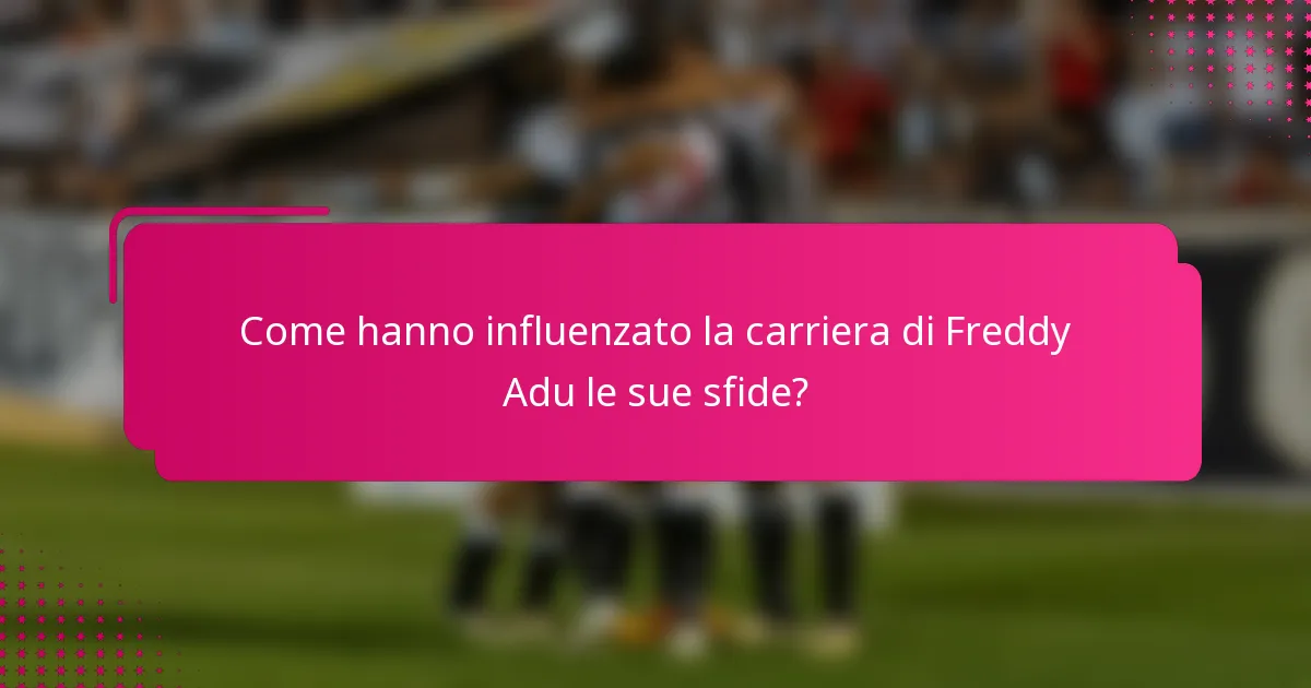 Come hanno influenzato la carriera di Freddy Adu le sue sfide?