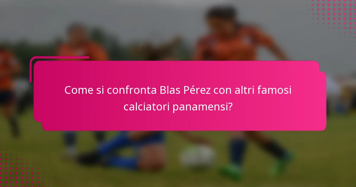 Come si confronta Blas Pérez con altri famosi calciatori panamensi?