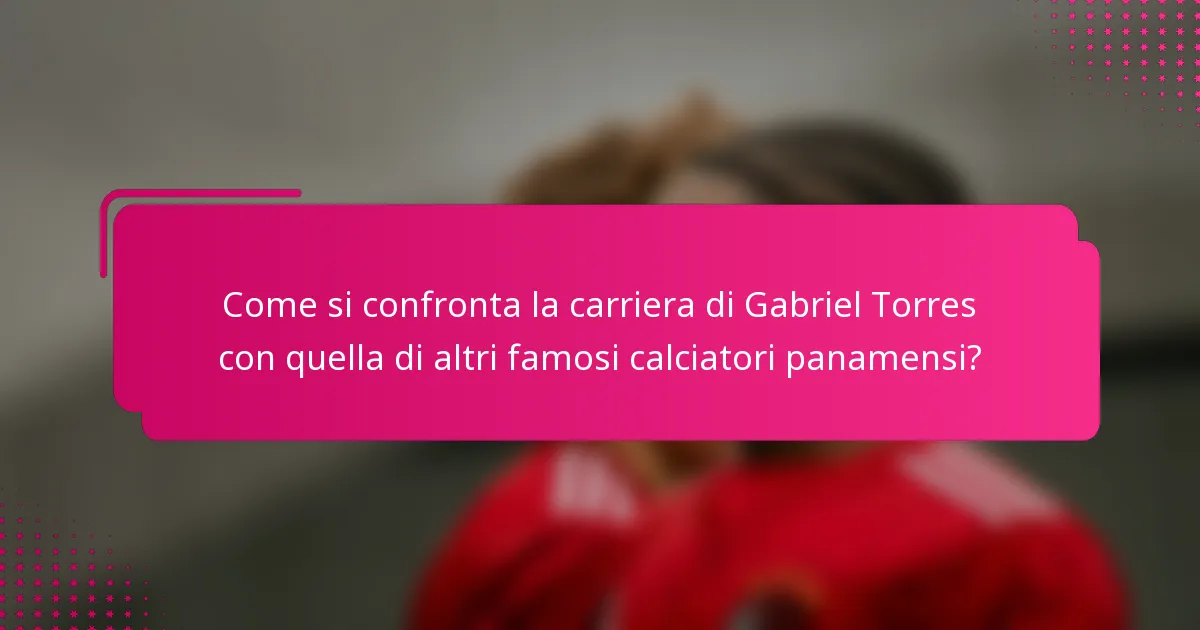 Come si confronta la carriera di Gabriel Torres con quella di altri famosi calciatori panamensi?