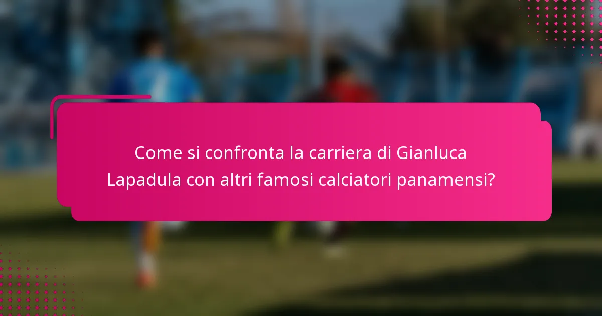Come si confronta la carriera di Gianluca Lapadula con altri famosi calciatori panamensi?