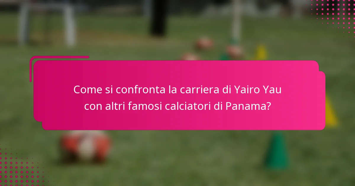 Come si confronta la carriera di Yairo Yau con altri famosi calciatori di Panama?