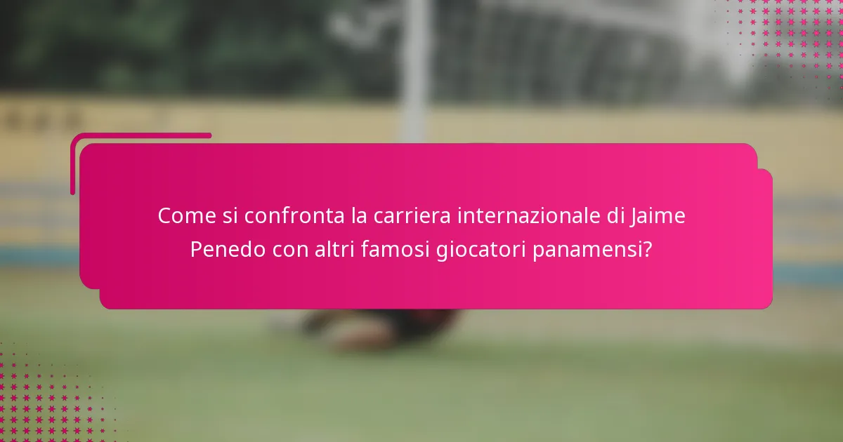 Come si confronta la carriera internazionale di Jaime Penedo con altri famosi giocatori panamensi?