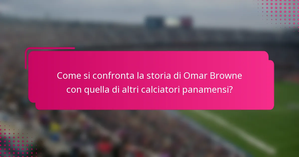 Come si confronta la storia di Omar Browne con quella di altri calciatori panamensi?