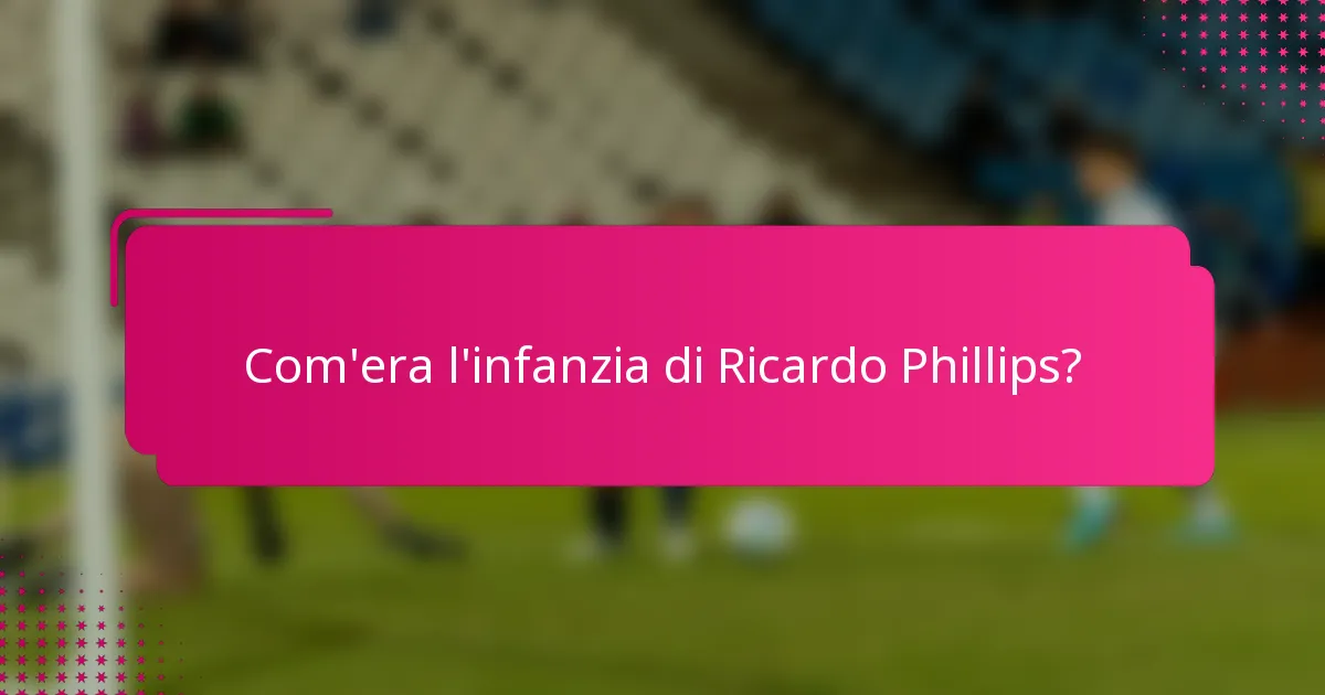 Com'era l'infanzia di Ricardo Phillips?