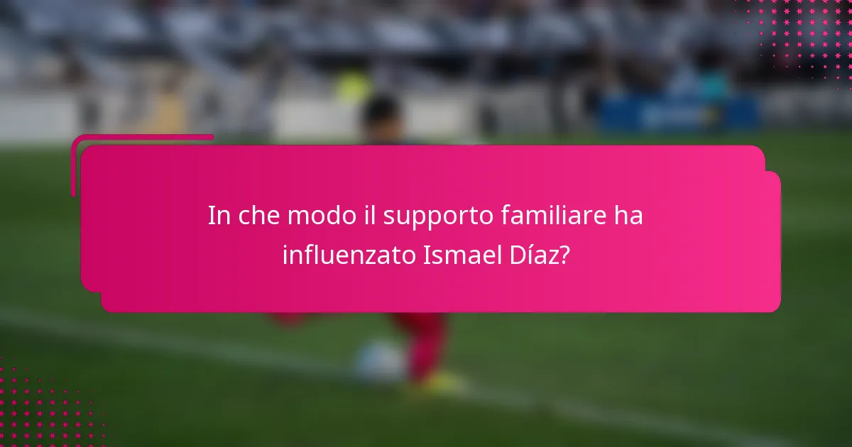 In che modo il supporto familiare ha influenzato Ismael Díaz?