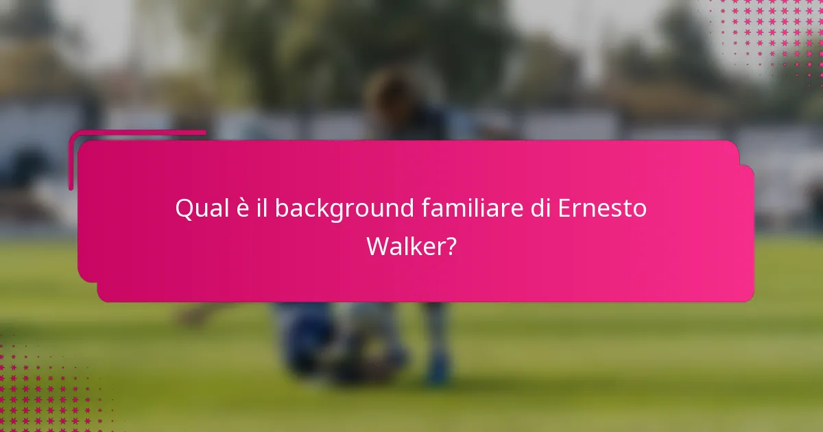 Qual è il background familiare di Ernesto Walker?