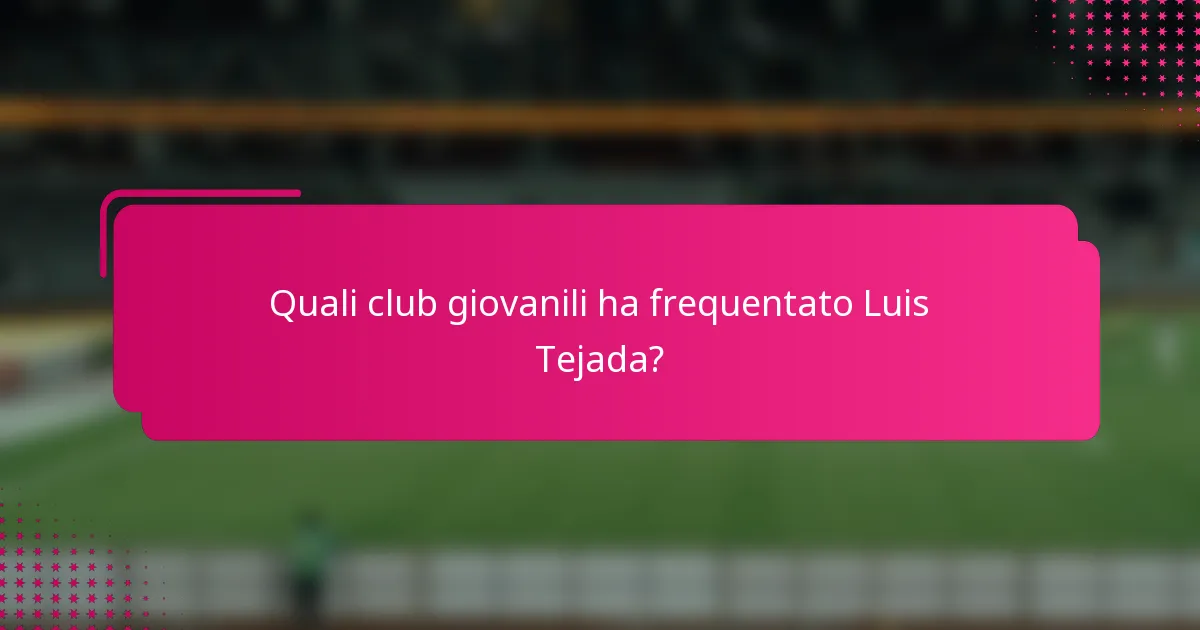 Quali club giovanili ha frequentato Luis Tejada?