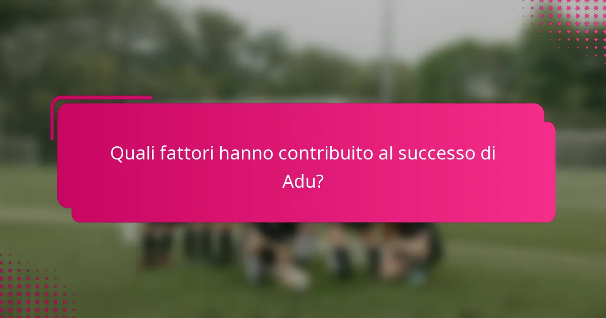 Quali fattori hanno contribuito al successo di Adu?