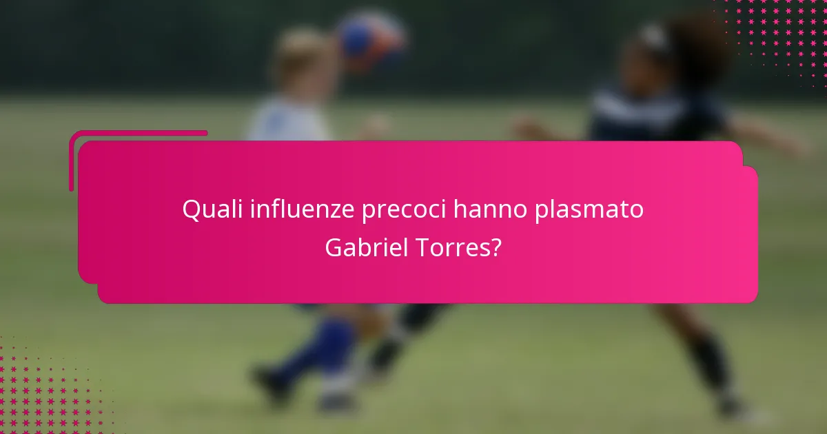 Quali influenze precoci hanno plasmato Gabriel Torres?