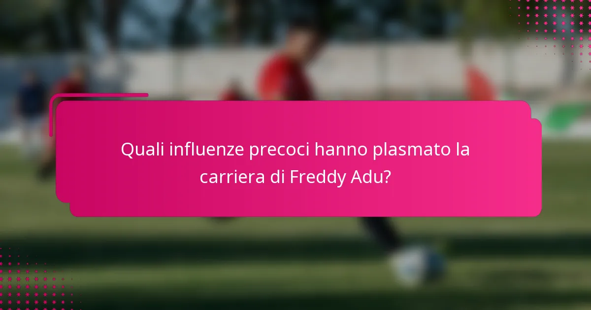Quali influenze precoci hanno plasmato la carriera di Freddy Adu?