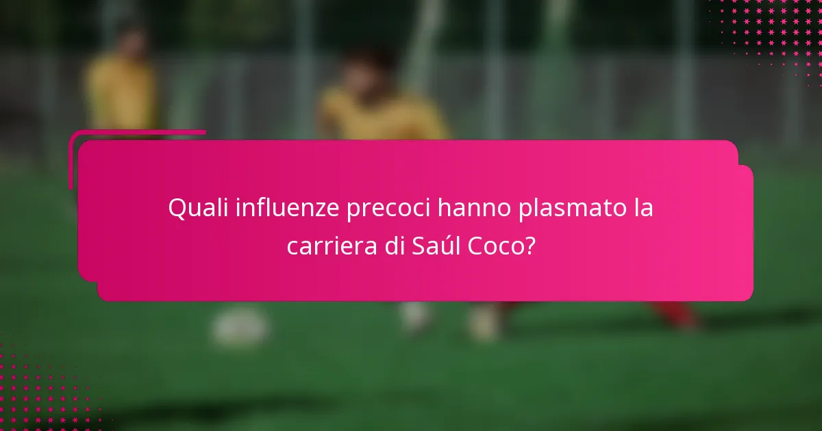 Quali influenze precoci hanno plasmato la carriera di Saúl Coco?