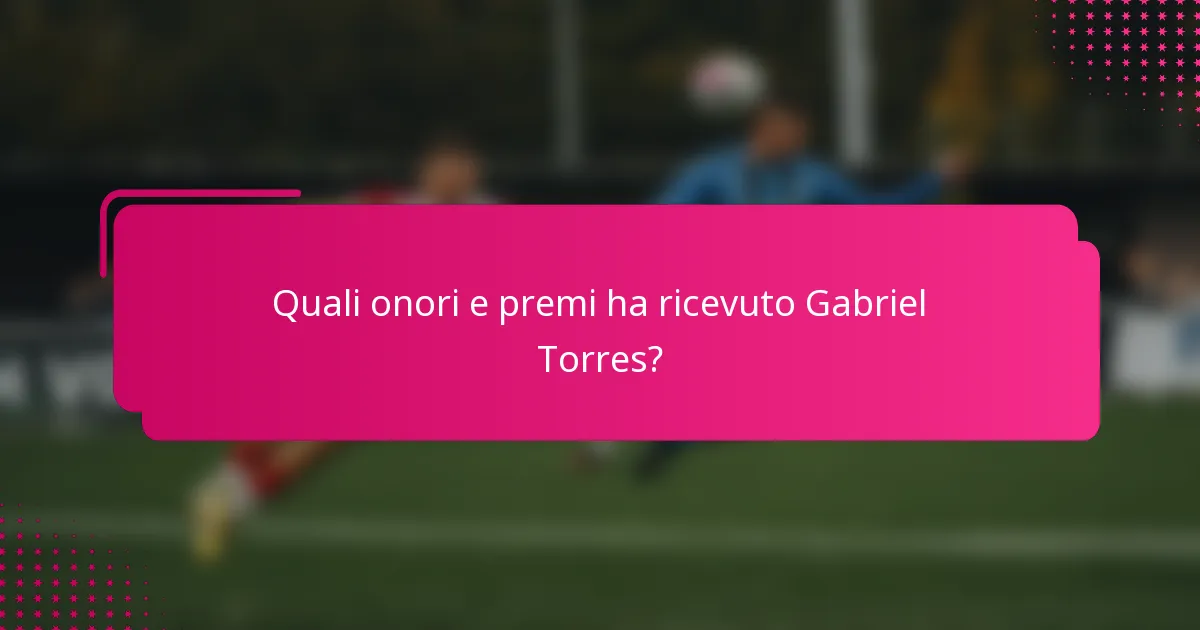 Quali onori e premi ha ricevuto Gabriel Torres?