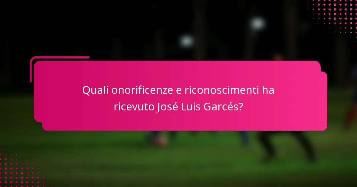 Quali onorificenze e riconoscimenti ha ricevuto José Luis Garcés?