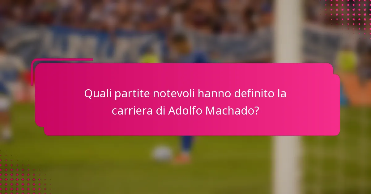 Quali partite notevoli hanno definito la carriera di Adolfo Machado?