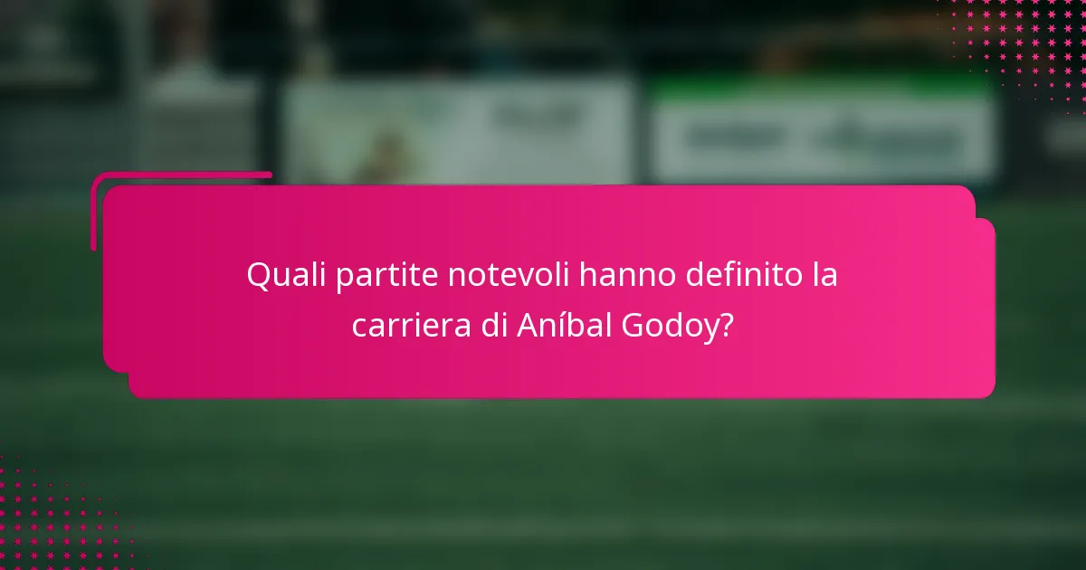 Quali partite notevoli hanno definito la carriera di Aníbal Godoy?