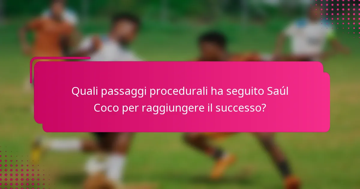 Quali passaggi procedurali ha seguito Saúl Coco per raggiungere il successo?