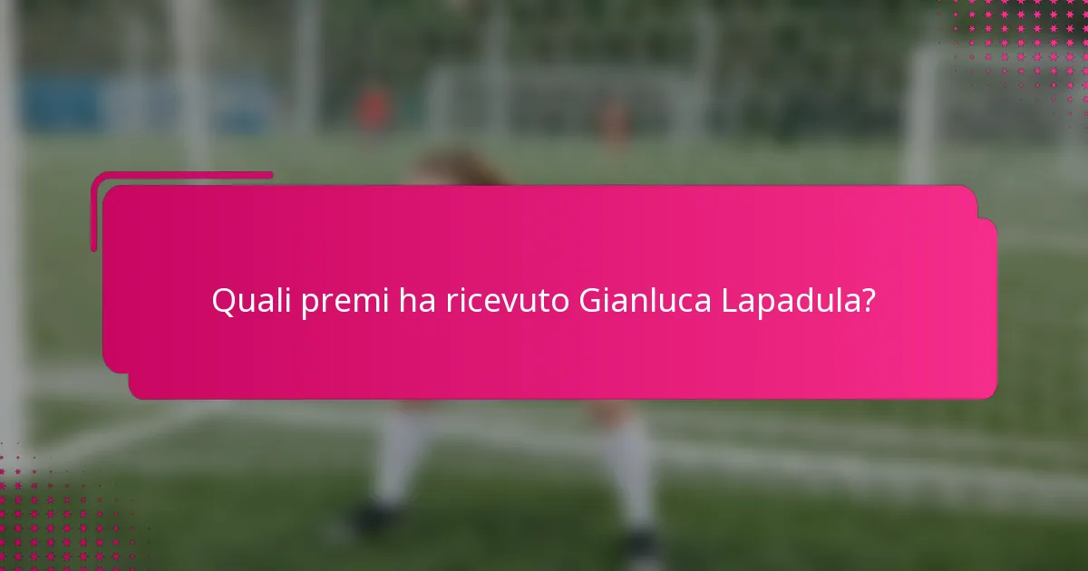 Quali premi ha ricevuto Gianluca Lapadula?