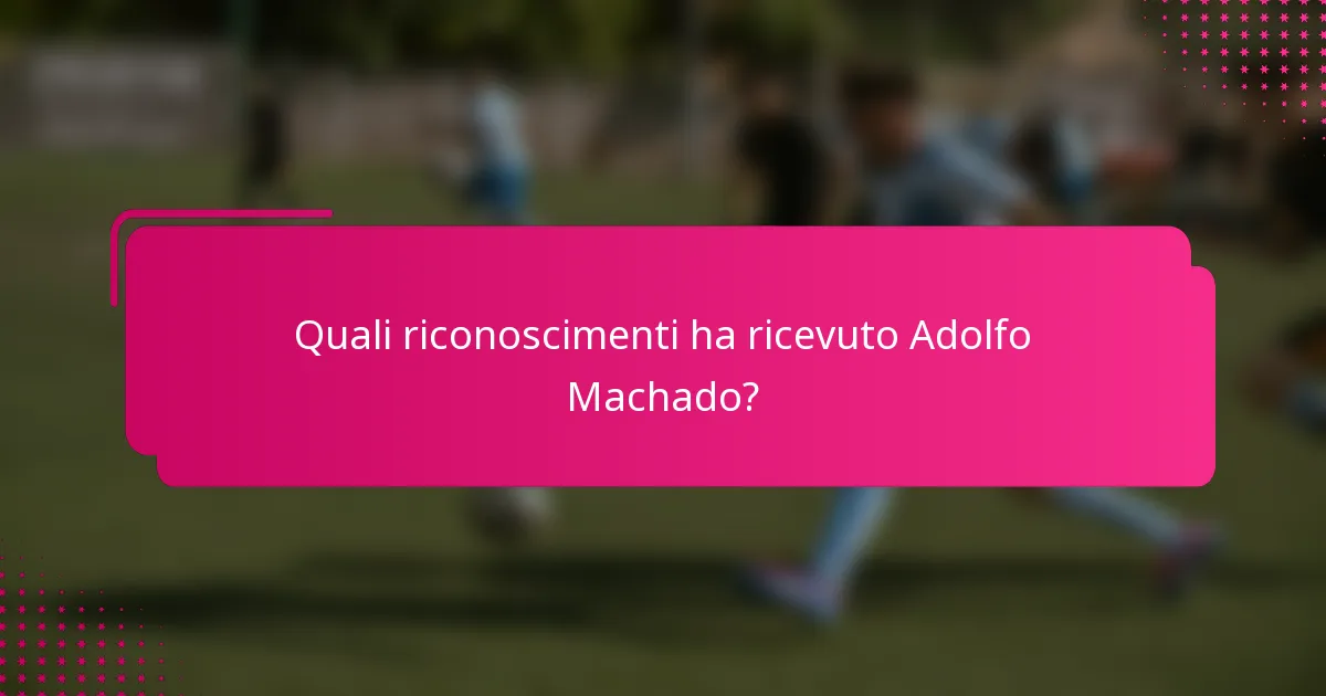 Quali riconoscimenti ha ricevuto Adolfo Machado?