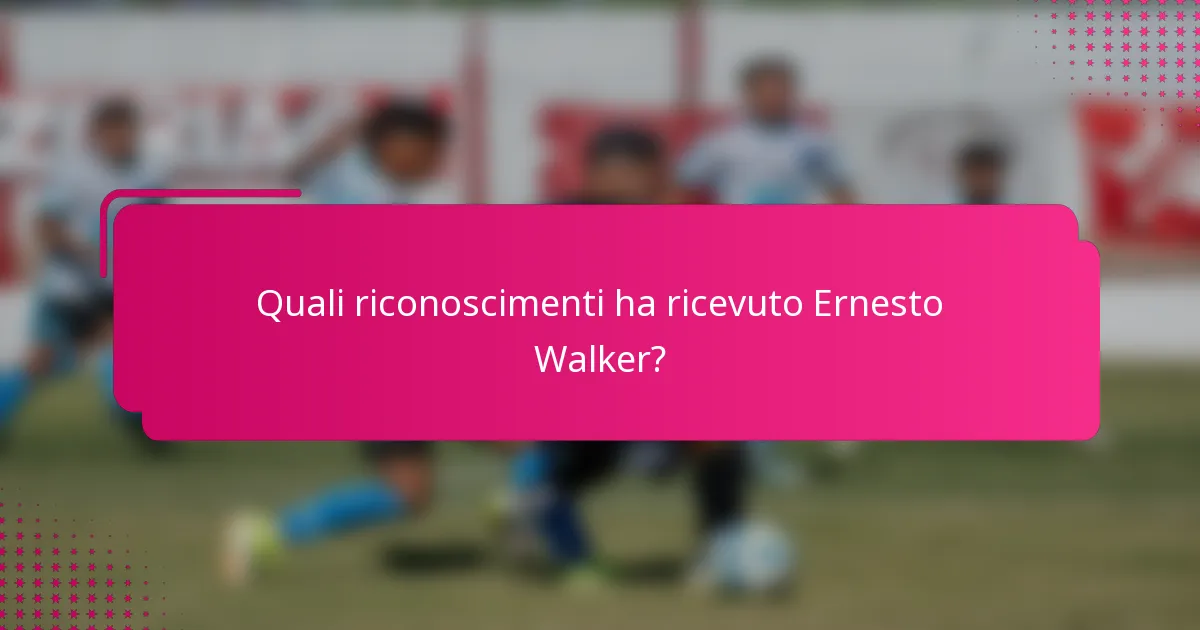 Quali riconoscimenti ha ricevuto Ernesto Walker?