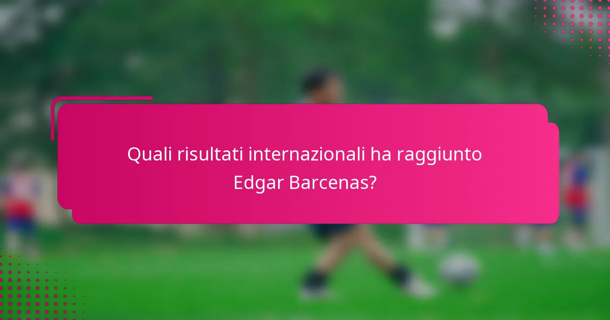 Quali risultati internazionali ha raggiunto Edgar Barcenas?