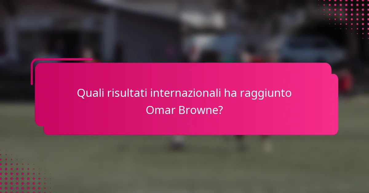 Quali risultati internazionali ha raggiunto Omar Browne?