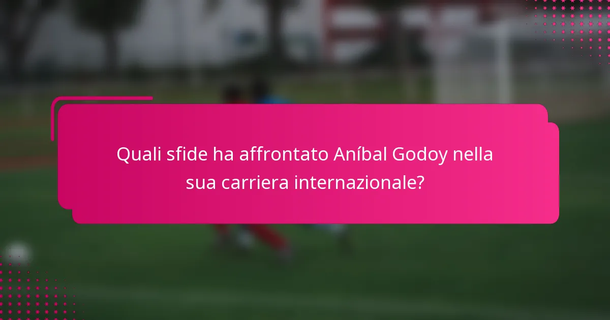 Quali sfide ha affrontato Aníbal Godoy nella sua carriera internazionale?