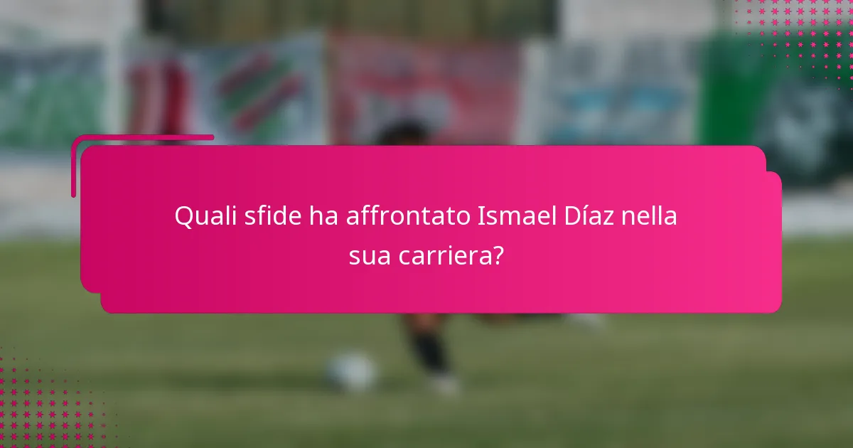 Quali sfide ha affrontato Ismael Díaz nella sua carriera?