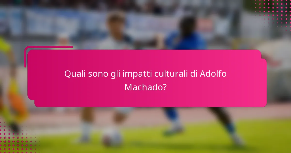 Quali sono gli impatti culturali di Adolfo Machado?