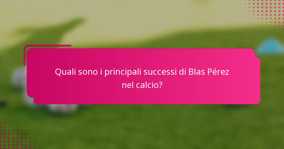 Quali sono i principali successi di Blas Pérez nel calcio?