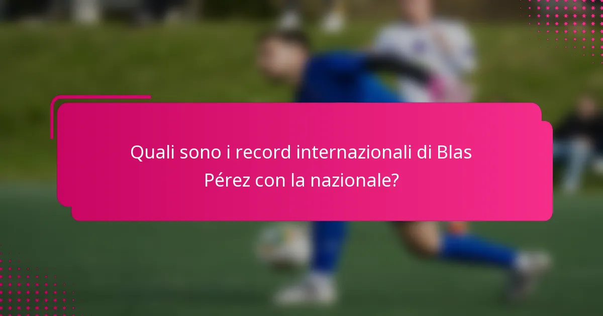 Quali sono i record internazionali di Blas Pérez con la nazionale?