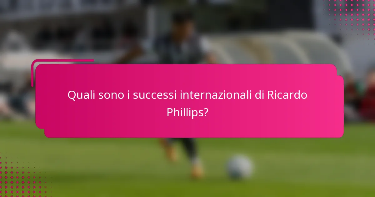 Quali sono i successi internazionali di Ricardo Phillips?