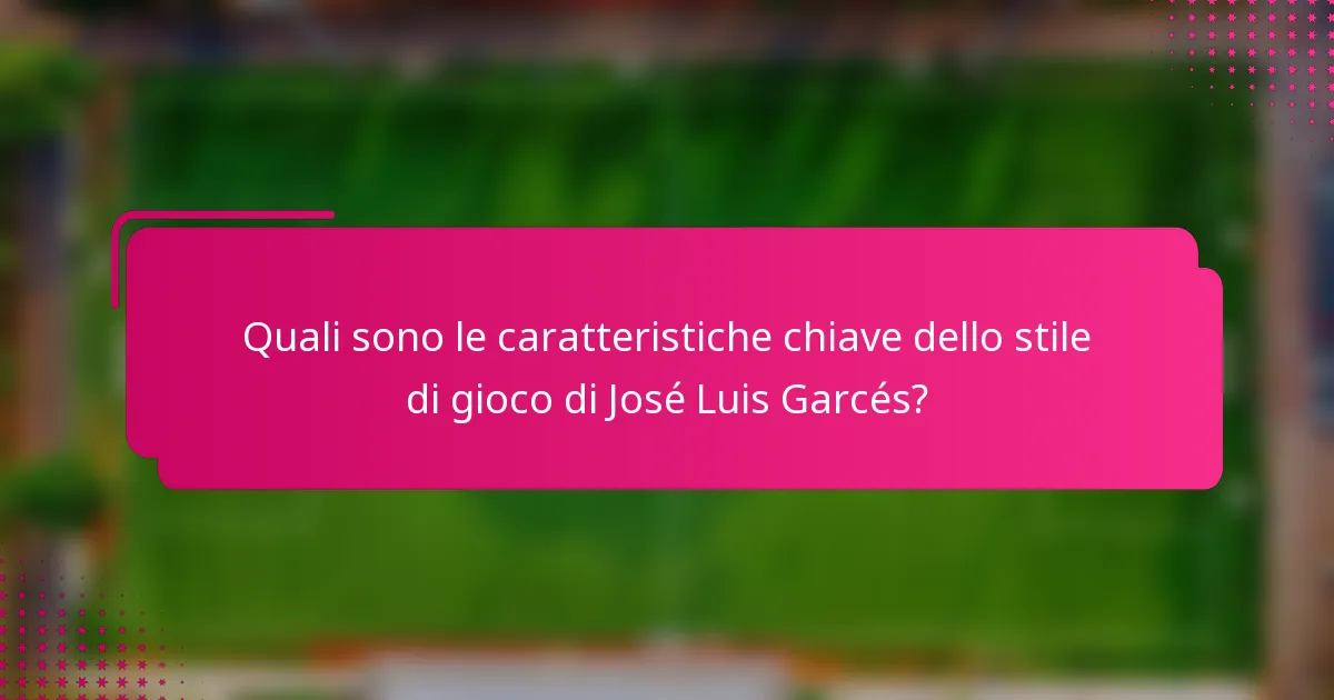 Quali sono le caratteristiche chiave dello stile di gioco di José Luis Garcés?