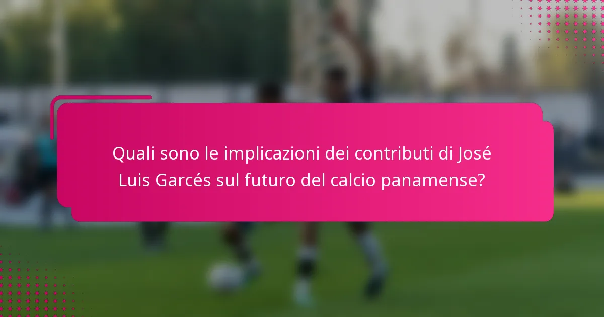 Quali sono le implicazioni dei contributi di José Luis Garcés sul futuro del calcio panamense?