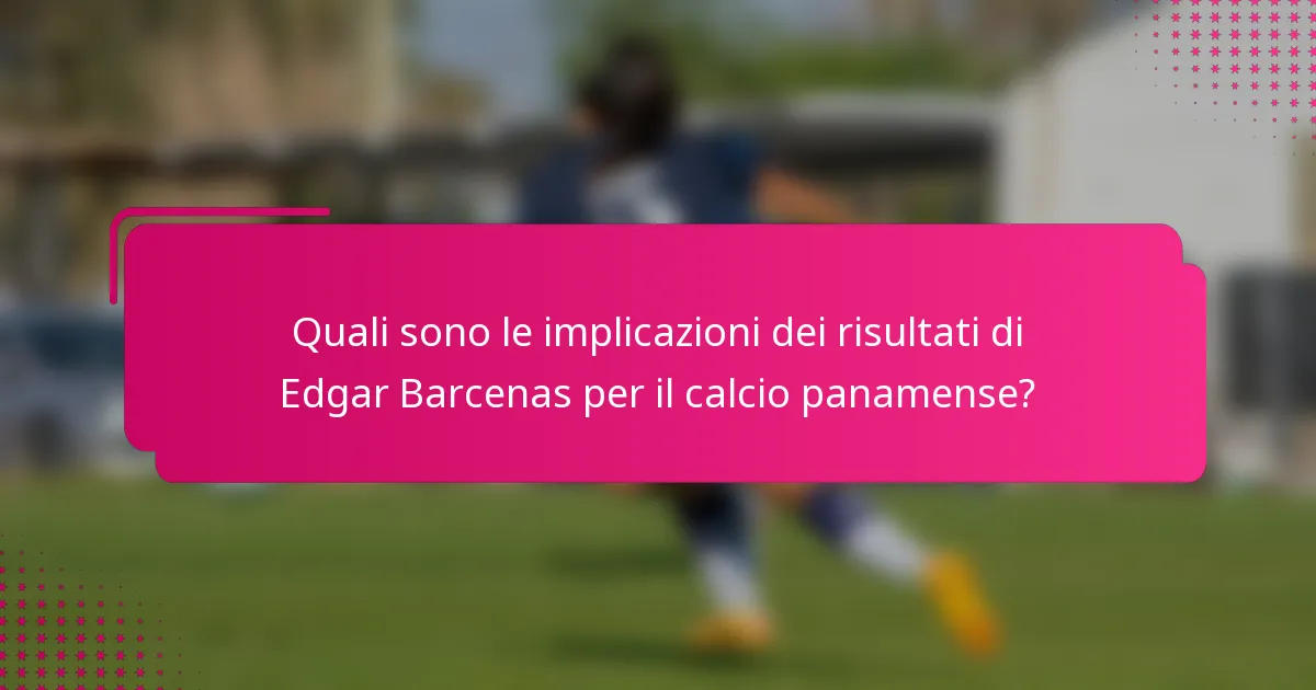 Quali sono le implicazioni dei risultati di Edgar Barcenas per il calcio panamense?