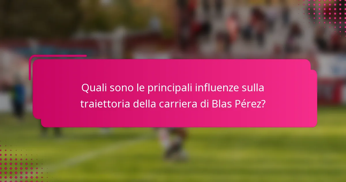 Quali sono le principali influenze sulla traiettoria della carriera di Blas Pérez?
