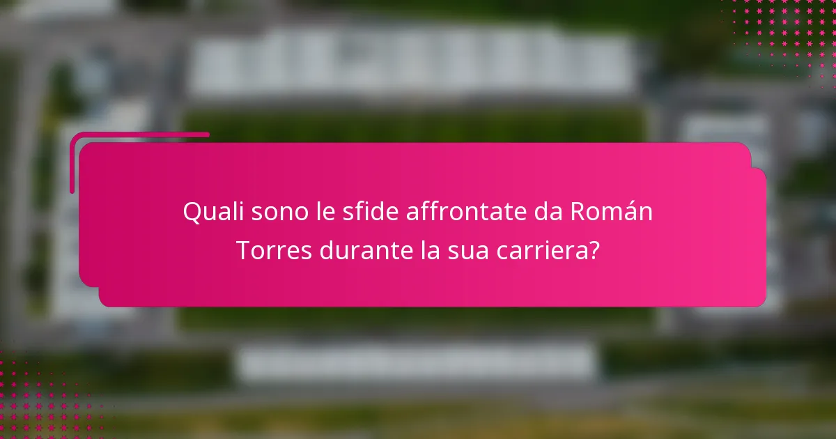 Quali sono le sfide affrontate da Román Torres durante la sua carriera?