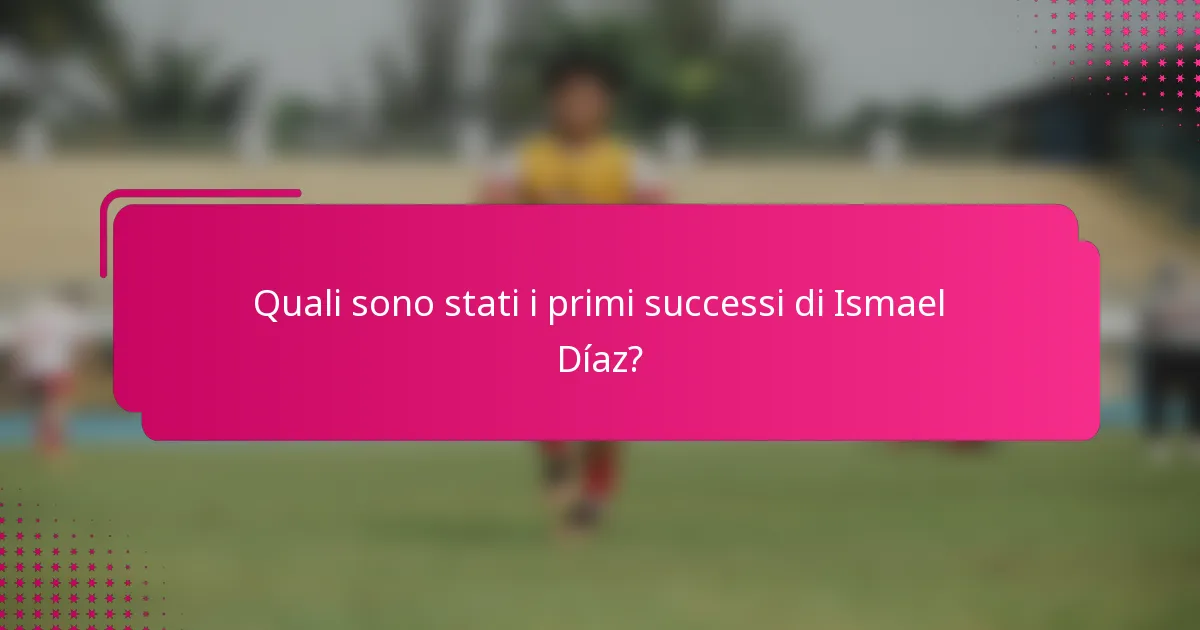 Quali sono stati i primi successi di Ismael Díaz?