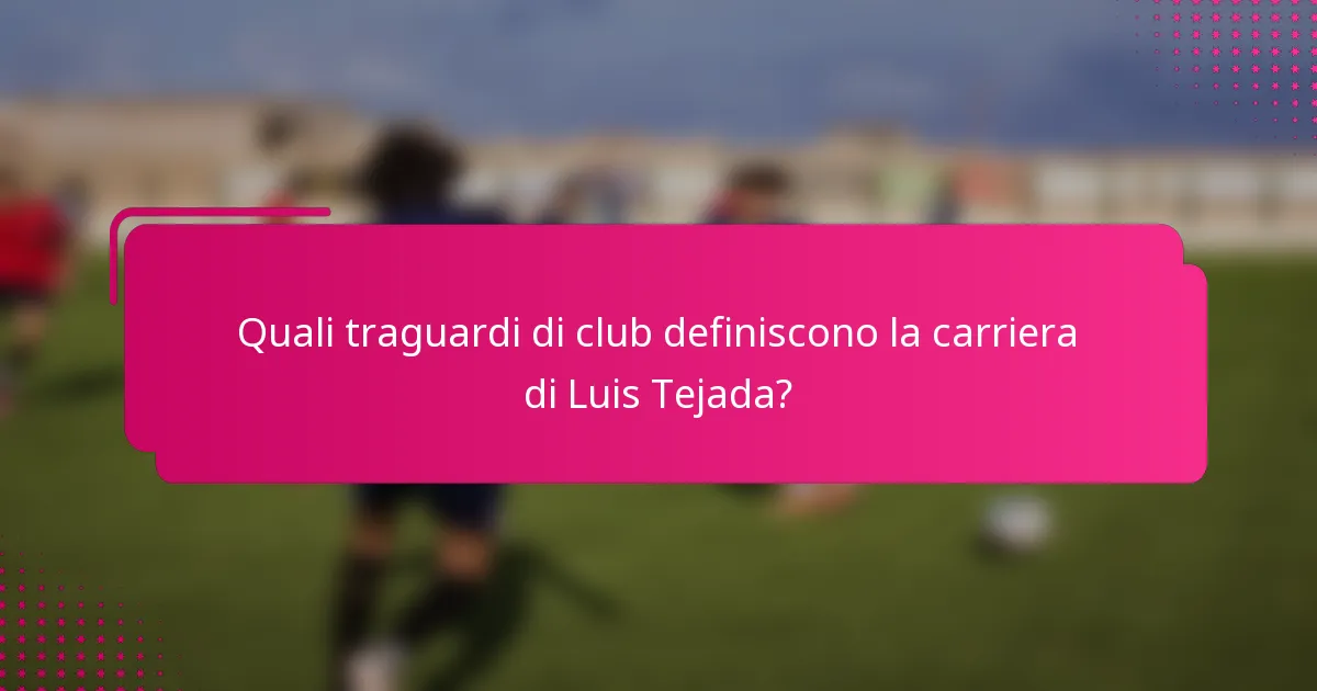 Quali traguardi di club definiscono la carriera di Luis Tejada?