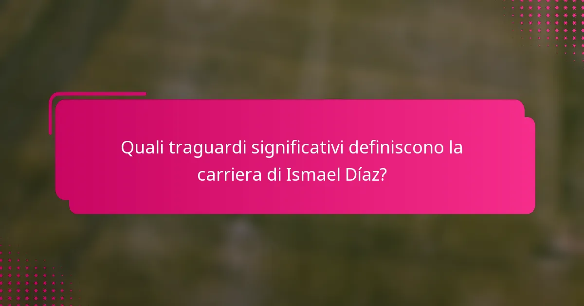 Quali traguardi significativi definiscono la carriera di Ismael Díaz?