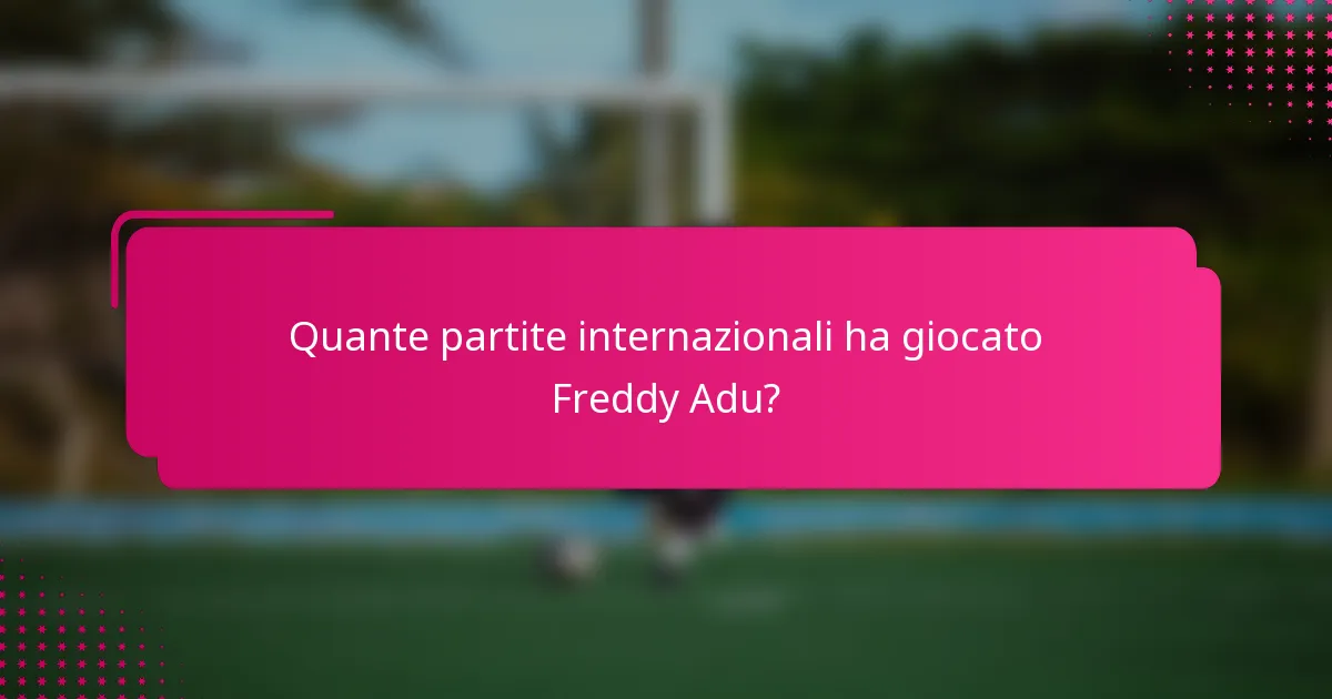 Quante partite internazionali ha giocato Freddy Adu?