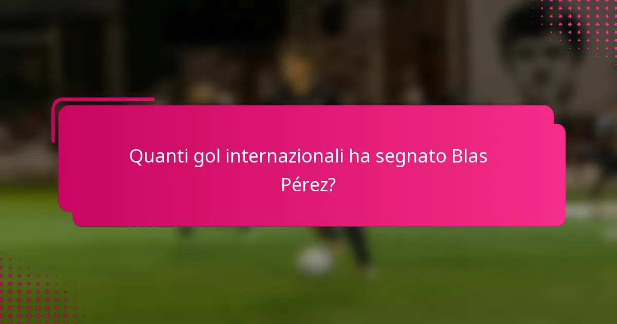Quanti gol internazionali ha segnato Blas Pérez?
