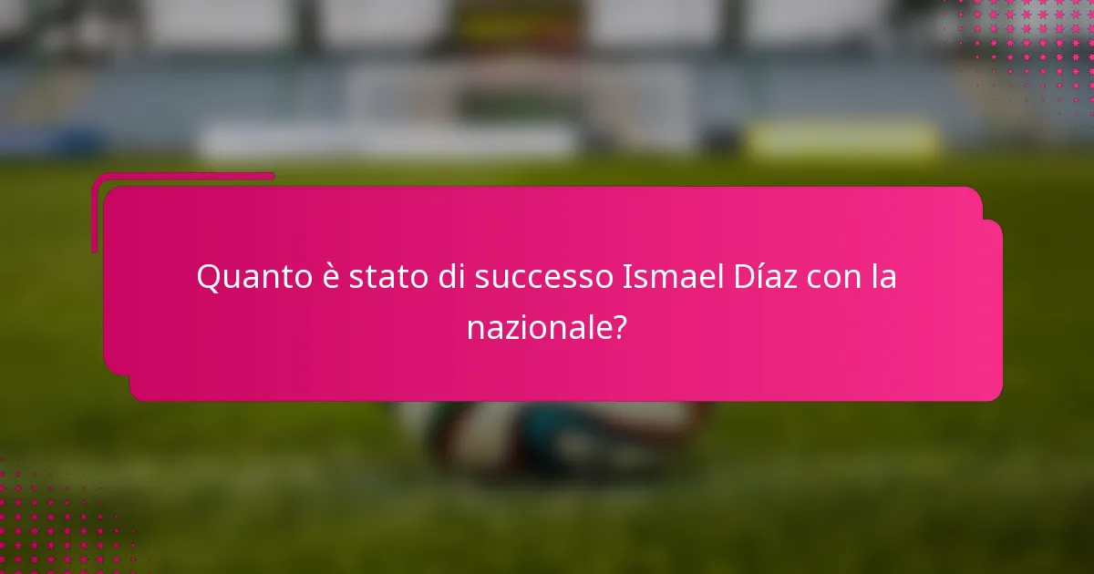 Quanto è stato di successo Ismael Díaz con la nazionale?